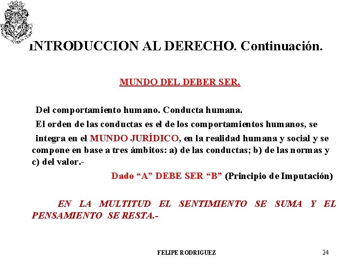 INTRODUCCION AL DERECHO. Continuación. MUNDO DEL DEBER SER. Del comportamiento humano. Conducta humana. El