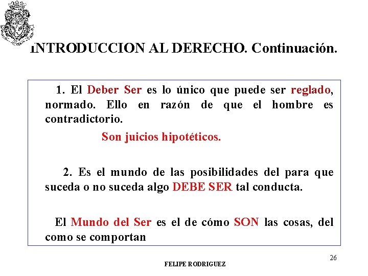 INTRODUCCION AL DERECHO. Continuación. 1. El Deber Ser es lo único que puede ser