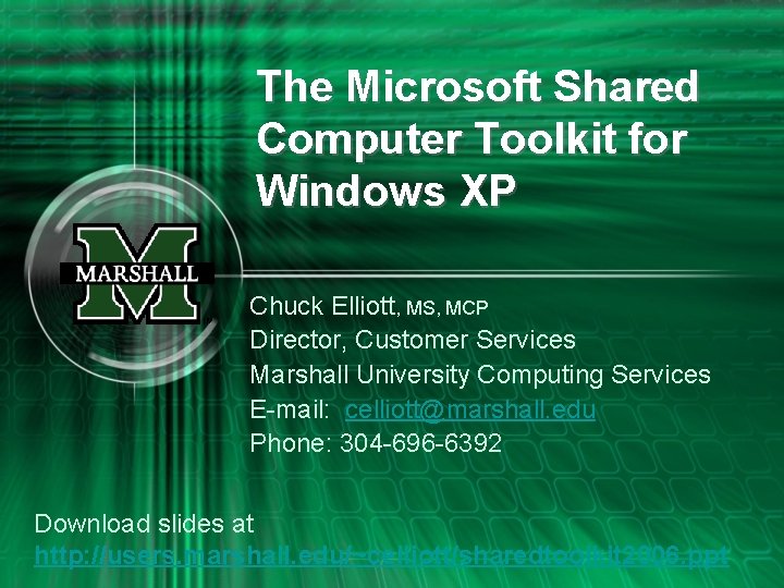 The Microsoft Shared Computer Toolkit for Windows XP Chuck Elliott, MS, MCP Director, Customer