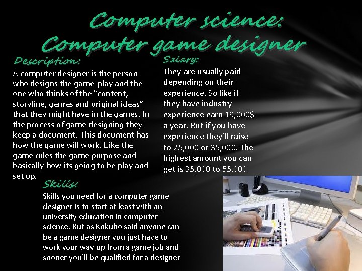 Computer science: Computer game designer Salary: Description: A computer designer is the person who