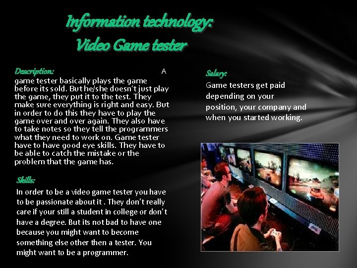 Information technology: Video Game tester Description: A game tester basically plays the game before