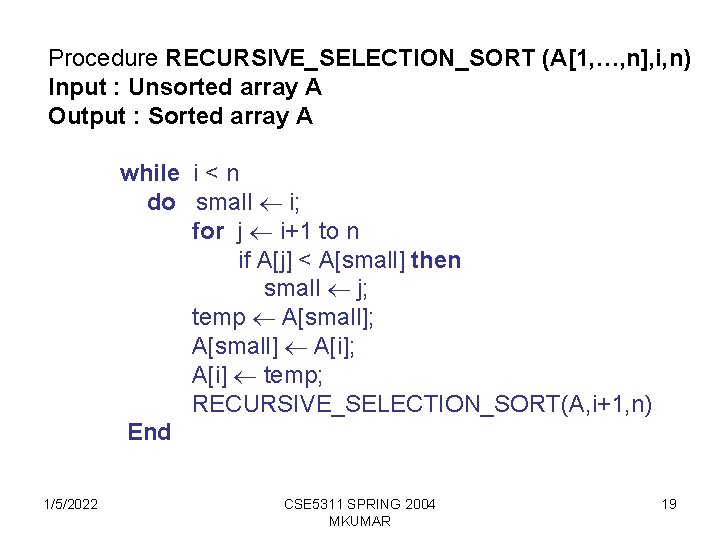 Procedure RECURSIVE_SELECTION_SORT (A[1, …, n], i, n) Input : Unsorted array A Output :