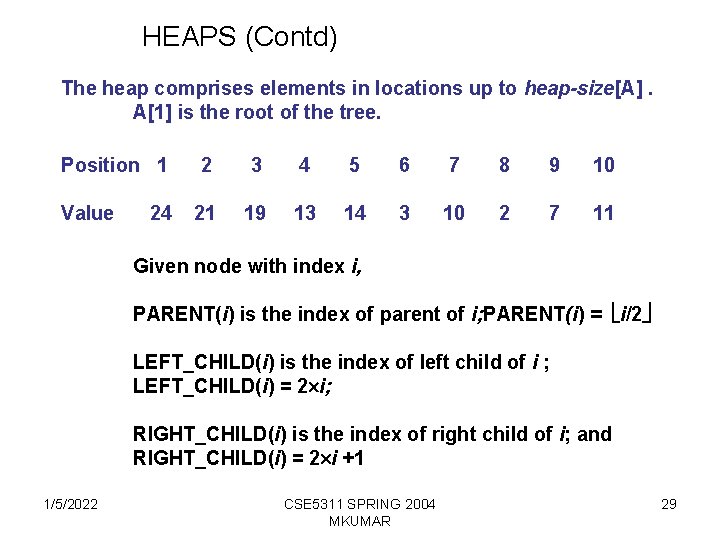 HEAPS (Contd) The heap comprises elements in locations up to heap-size[A]. A[1] is the