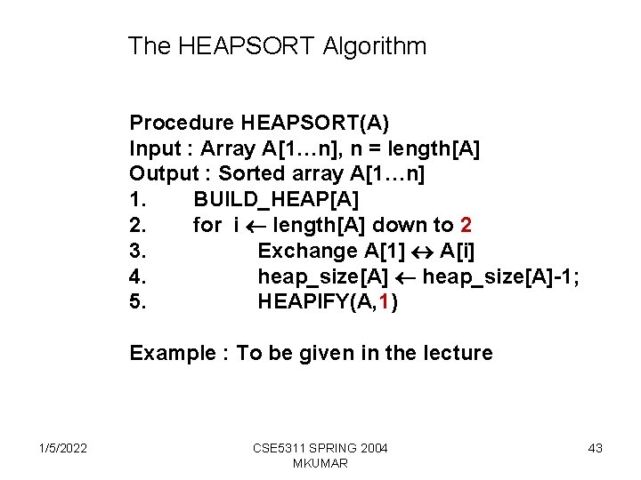 The HEAPSORT Algorithm Procedure HEAPSORT(A) Input : Array A[1…n], n = length[A] Output :