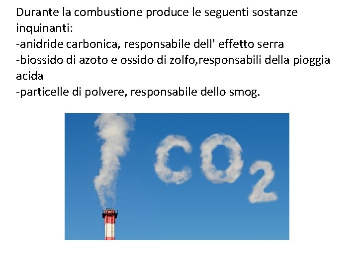 Durante la combustione produce le seguenti sostanze inquinanti: -anidride carbonica, responsabile dell' effetto serra
