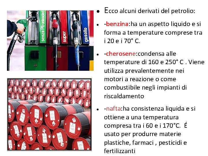  Ecco alcuni derivati del petrolio: -benzina: ha benzina un aspetto liquido e si