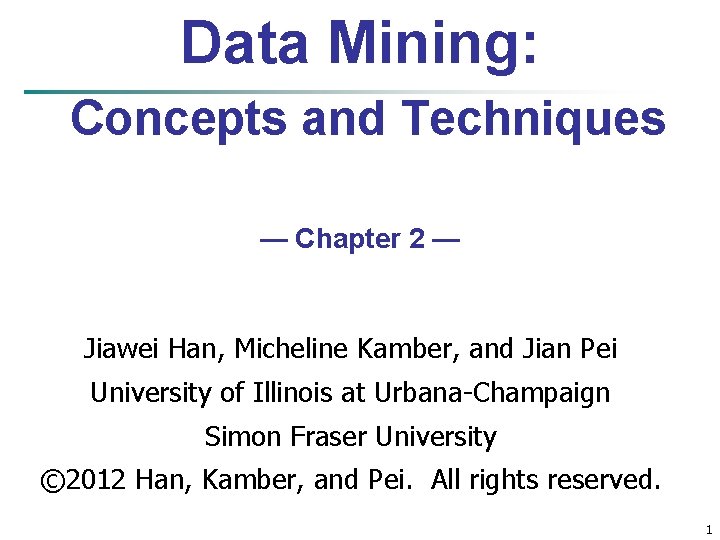 Data Mining: Concepts and Techniques — Chapter 2 — Jiawei Han, Micheline Kamber, and