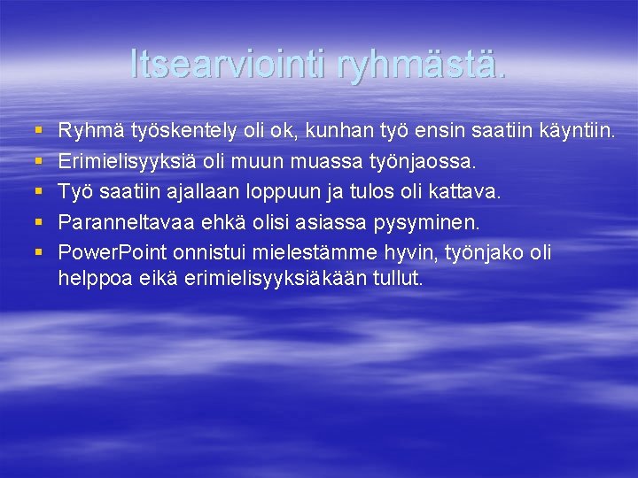 Itsearviointi ryhmästä. § § § Ryhmä työskentely oli ok, kunhan työ ensin saatiin käyntiin.