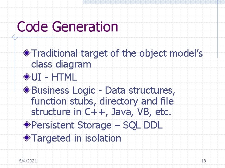 Code Generation Traditional target of the object model’s class diagram UI - HTML Business