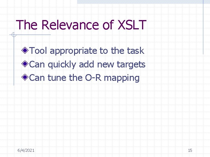 The Relevance of XSLT Tool appropriate to the task Can quickly add new targets