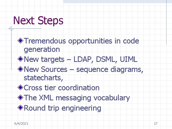 Next Steps Tremendous opportunities in code generation New targets – LDAP, DSML, UIML New