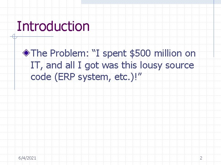 Introduction The Problem: “I spent $500 million on IT, and all I got was