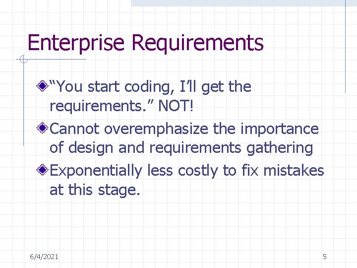 Enterprise Requirements “You start coding, I’ll get the requirements. ” NOT! Cannot overemphasize the