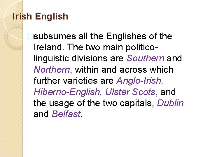 Irish English �subsumes all the Englishes of the Ireland. The two main politicolinguistic divisions