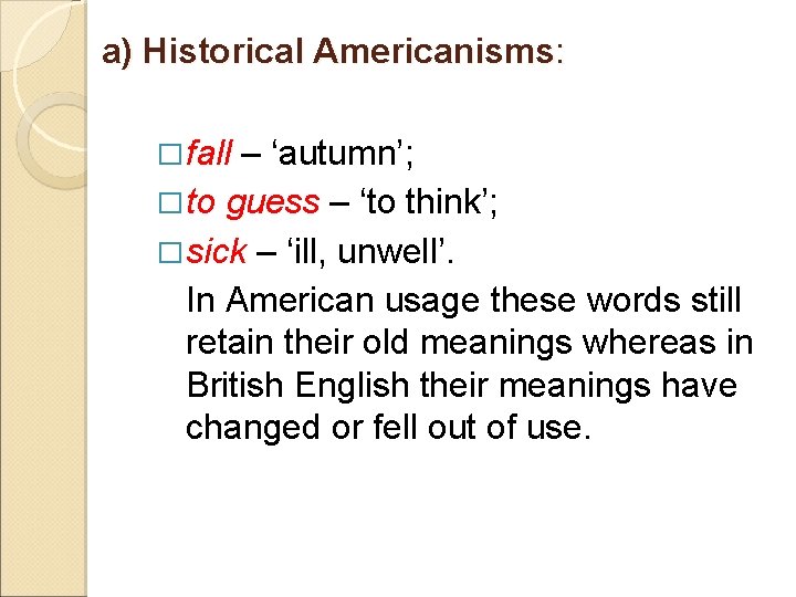 a) Historical Americanisms: � fall – ‘autumn’; � to guess – ‘to think’; �