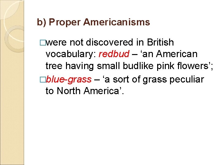 b) Proper Americanisms �were not discovered in British vocabulary: redbud – ‘an American tree