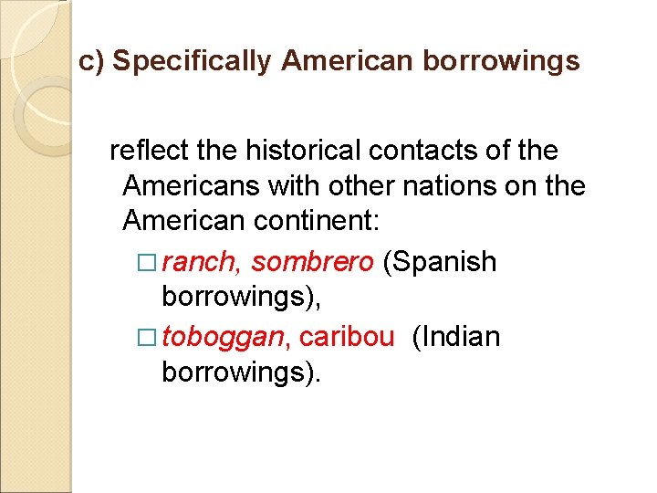 c) Specifically American borrowings reflect the historical contacts of the Americans with other nations