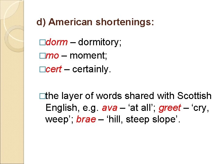 d) American shortenings: �dorm – dormitory; �mo – moment; �cert – certainly. �the layer