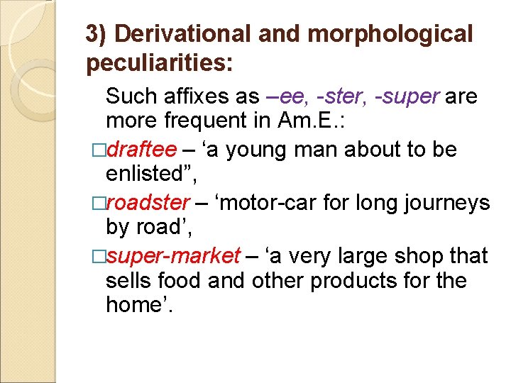 3) Derivational and morphological peculiarities: Such affixes as –ee, -ster, -super are more frequent