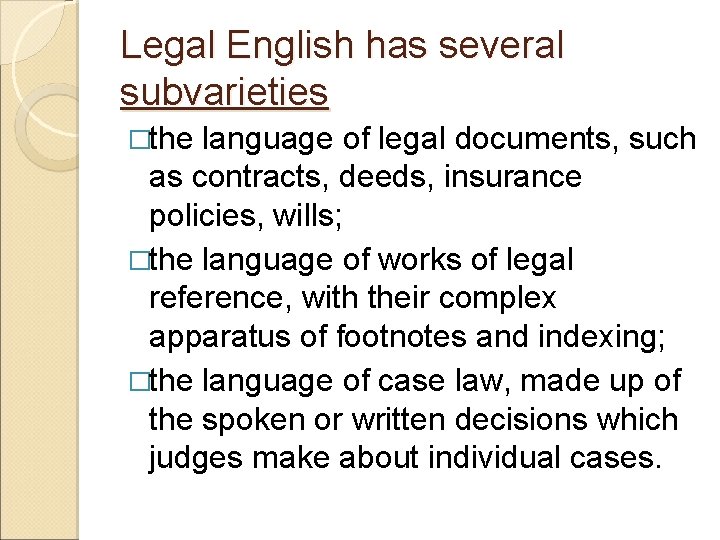 Legal English has several subvarieties �the language of legal documents, such as contracts, deeds,