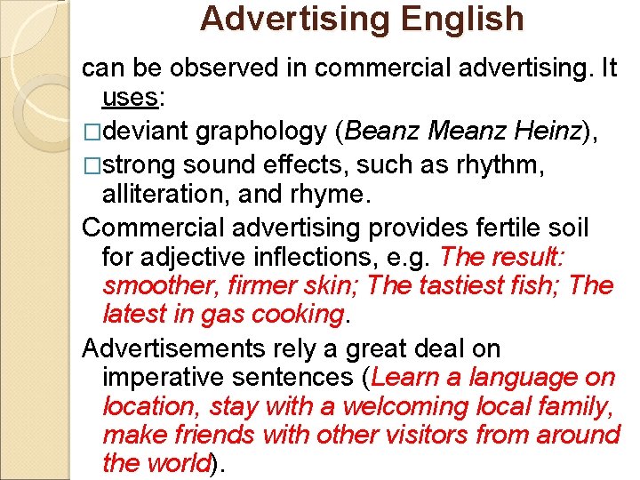 Advertising English can be observed in commercial advertising. It uses: �deviant graphology (Beanz Meanz