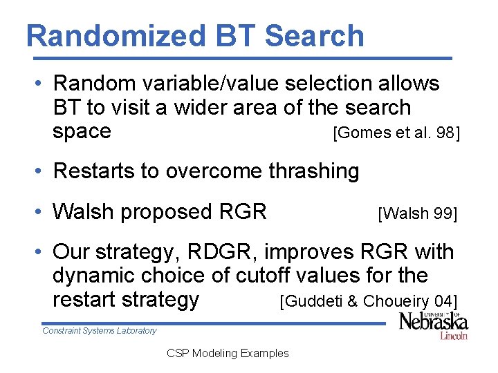Randomized BT Search • Random variable/value selection allows BT to visit a wider area Randomized BT Search • Random variable/value selection allows BT to visit a wider area