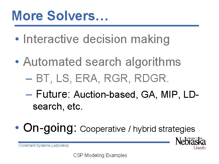 More Solvers… • Interactive decision making • Automated search algorithms – BT, LS, ERA, More Solvers… • Interactive decision making • Automated search algorithms – BT, LS, ERA,
