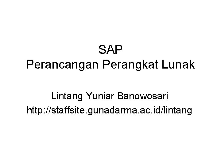 SAP Perancangan Perangkat Lunak Lintang Yuniar Banowosari http: //staffsite. gunadarma. ac. id/lintang 