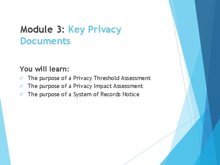Module 3: Key Privacy Documents You will learn: The purpose of a Privacy Threshold