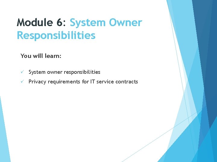 Module 6: System Owner Responsibilities You will learn: ü System owner responsibilities ü Privacy