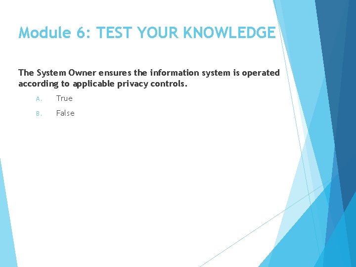 Module 6: TEST YOUR KNOWLEDGE The System Owner ensures the information system is operated
