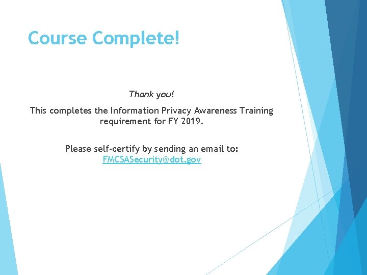 Course Complete! Thank you! This completes the Information Privacy Awareness Training requirement for FY