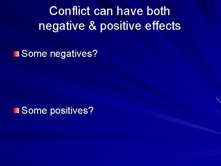 Conflict can have both negative & positive effects Some negatives? Some positives? 