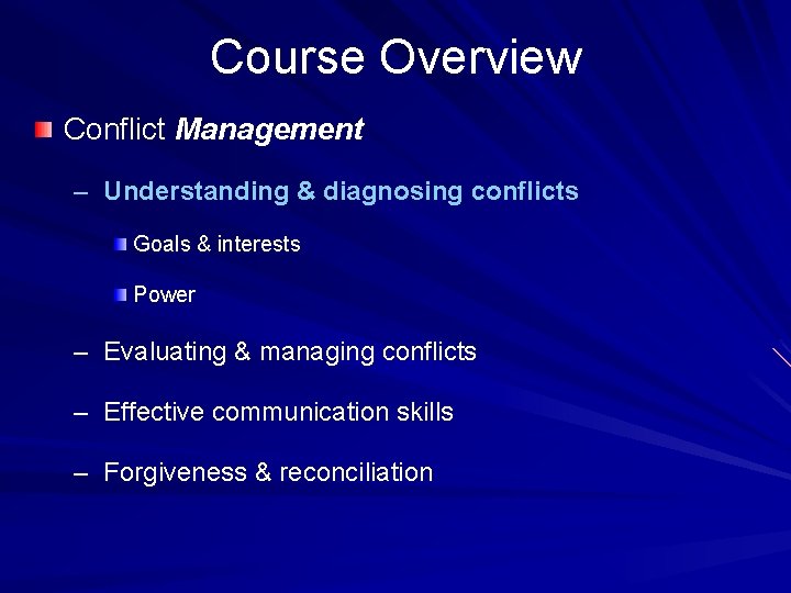 Course Overview Conflict Management – Understanding & diagnosing conflicts Goals & interests Power –