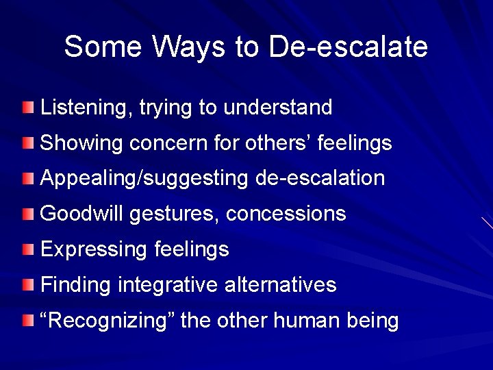 Some Ways to De-escalate Listening, trying to understand Showing concern for others’ feelings Appealing/suggesting