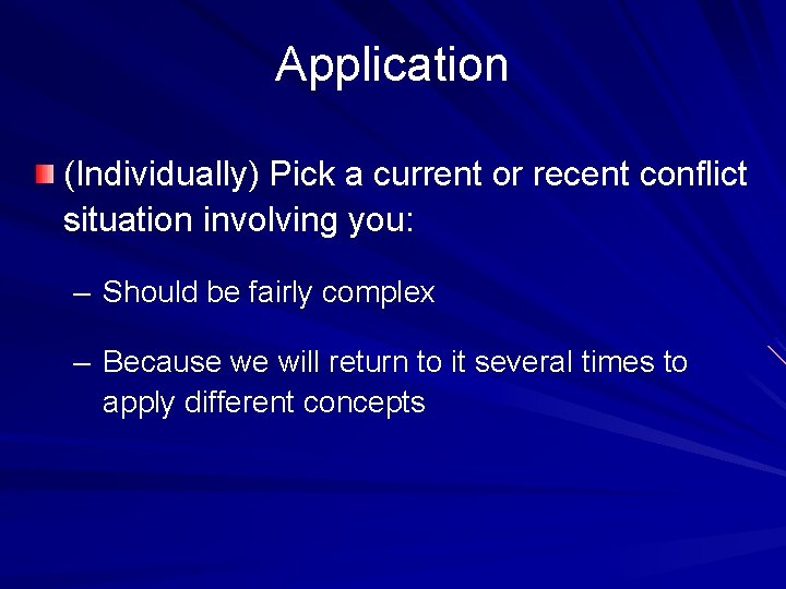 Application (Individually) Pick a current or recent conflict situation involving you: – Should be