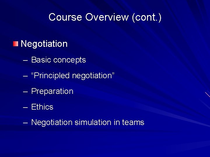 Course Overview (cont. ) Negotiation – Basic concepts – “Principled negotiation” – Preparation –