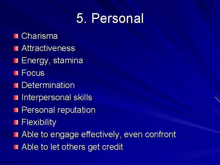 5. Personal Charisma Attractiveness Energy, stamina Focus Determination Interpersonal skills Personal reputation Flexibility Able