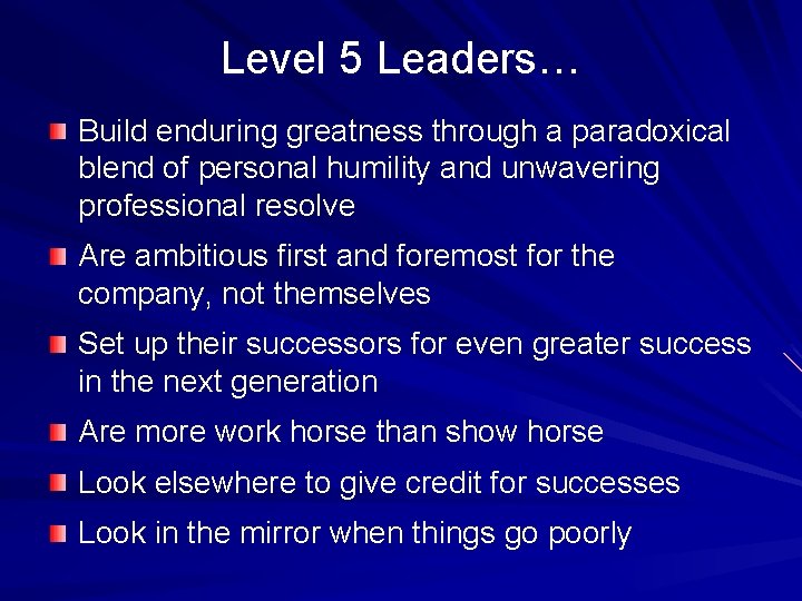 Level 5 Leaders… Build enduring greatness through a paradoxical blend of personal humility and