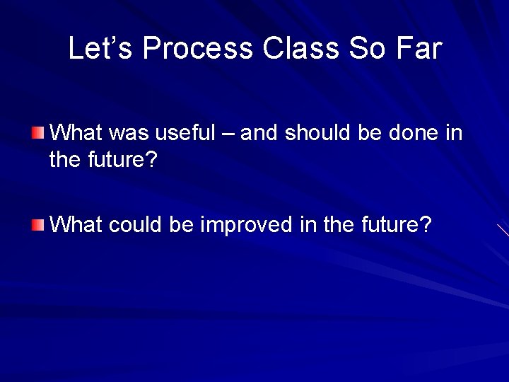 Let’s Process Class So Far What was useful – and should be done in