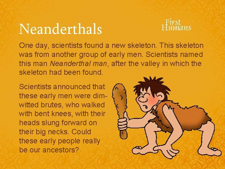 Neanderthals One day, scientists found a new skeleton. This skeleton was from another group