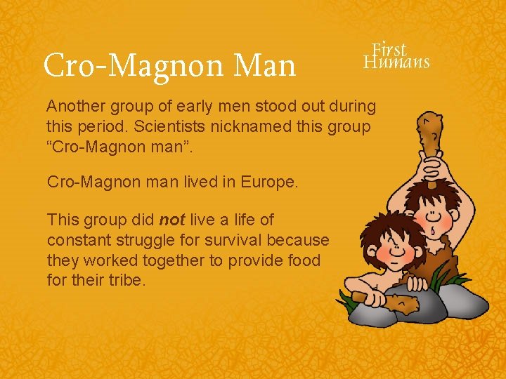 Cro-Magnon Man Another group of early men stood out during this period. Scientists nicknamed