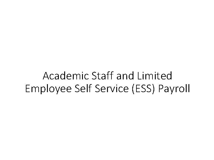 Academic Staff and Limited Employee Self Service (ESS) Payroll 