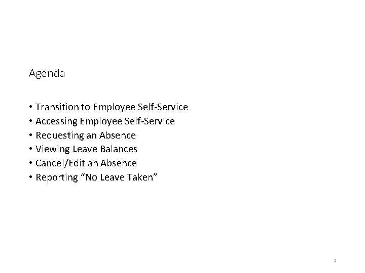 Agenda • Transition to Employee Self-Service • Accessing Employee Self-Service • Requesting an Absence