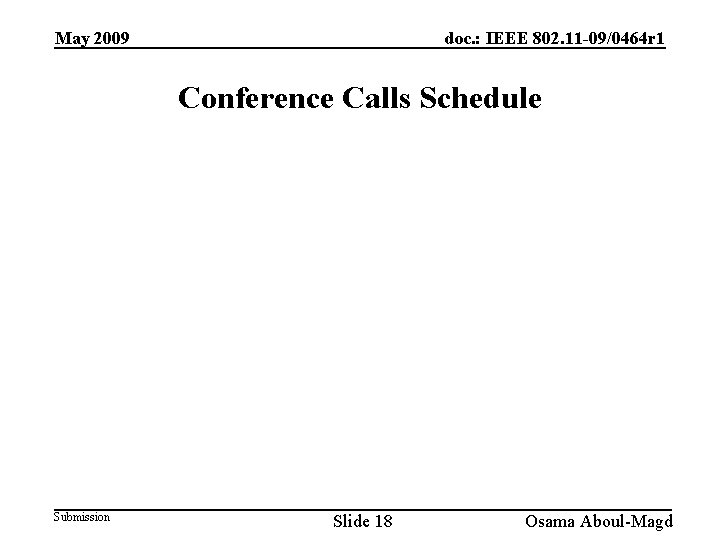 May 2009 doc. : IEEE 802. 11 -09/0464 r 1 Conference Calls Schedule Submission