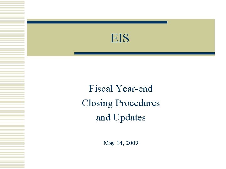 EIS Fiscal Year-end Closing Procedures and Updates May 14, 2009 