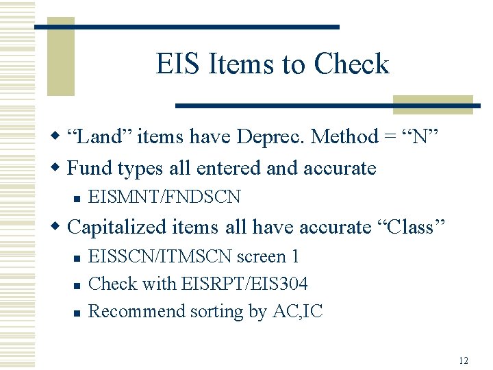 EIS Items to Check w “Land” items have Deprec. Method = “N” w Fund