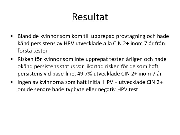 Resultat • Bland de kvinnor som kom till upprepad provtagning och hade känd persistens Resultat • Bland de kvinnor som kom till upprepad provtagning och hade känd persistens