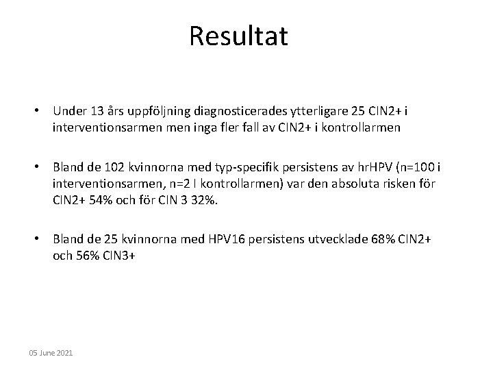 Resultat • Under 13 års uppföljning diagnosticerades ytterligare 25 CIN 2+ i interventionsarmen inga Resultat • Under 13 års uppföljning diagnosticerades ytterligare 25 CIN 2+ i interventionsarmen inga