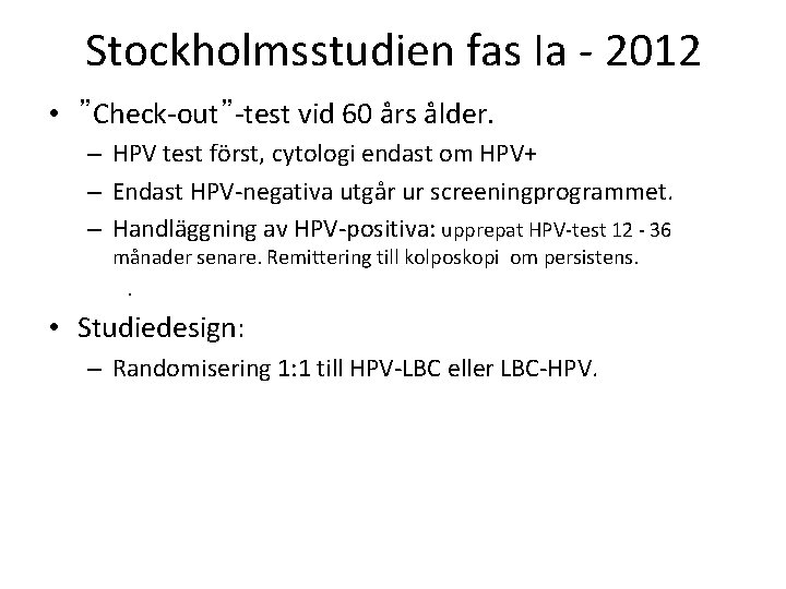 Stockholmsstudien fas Ia - 2012 • ”Check-out”-test vid 60 års ålder. – HPV test Stockholmsstudien fas Ia - 2012 • ”Check-out”-test vid 60 års ålder. – HPV test
